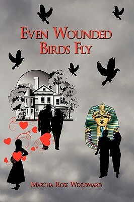 Even Wounded Birds Fly by Martha Rose Woodward, Rose Woodward Martha Rose Woodward