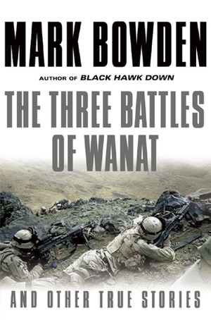 The Three Battles of Wanat: And Other True Stories by Mark Bowden