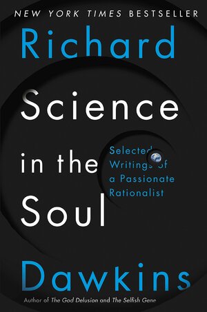 Science in the Soul: Selected Writings of a Passionate Rationalist by Richard Dawkins