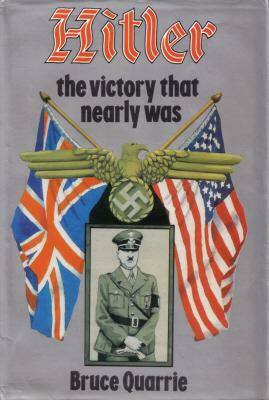 Hitler, The Victory That Nearly Was by Bruce Quarrie