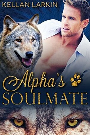 Alpha's Soulmate by Kellan Larkin