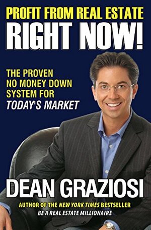 Profit From Real Estate Right Now!: The Proven No Money Down System for Today's Market by Dean Graziosi