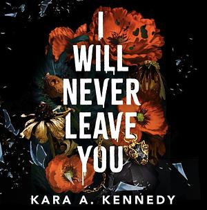 I Will Never Leave You by Kara A. Kennedy