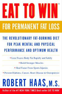 Eat to Win for Permanent Fat Loss: The Revolutionary Fat-Burning Diet for Peak Mental and Physical Performance and Optimum Health by Robert Haas