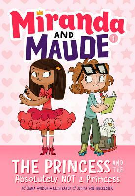 The Princess and the Absolutely Not a Princess (Miranda and Maude #1) by Emma Wunsch