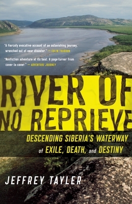 River of No Reprieve: Descending Siberia's Waterway of Exile, Death, and Destiny by Jeffrey Tayler