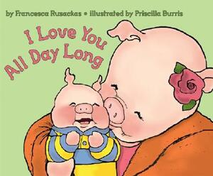 I Love You All Day Long by Francesca Rusackas