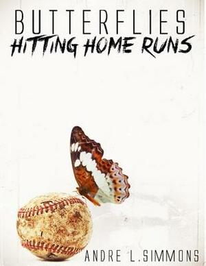 Butterflies Hitting Home Runs: A 29 year journey... The transformation from a boy to a man. by Andre L. Simmons