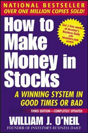 How to Make Money in Stocks: A Winning System in Good Times or Bad by William J. O'Neil