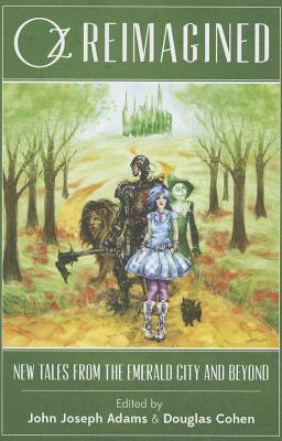 Oz Reimagined: New Tales from the Emerald City and Beyond by John Joseph Adams, Douglas Cohen (Editor)