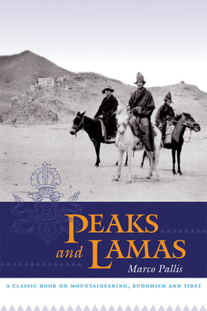 Peaks and Lamas: A Classic Book on Mountaineering, Buddhism and Tibet by Marco Pallis