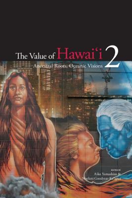 The Value of Hawai'i 2: Ancestral Roots, Oceanic Visions by 