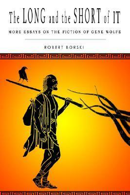 The Long and the Short of It: More Essays on the Fiction of Gene Wolfe by Robert Borski