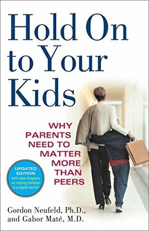 Hold On to Your Kids: Why Parents Matter by Gabor Maté, Gordon Neufeld