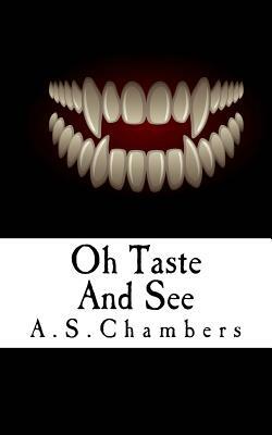 Oh Taste And See by A. S. Chambers
