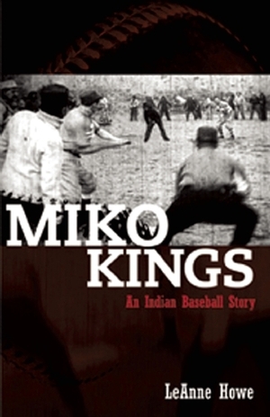Miko Kings: An Indian Baseball Story by LeAnne Howe