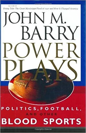 Power Plays: Politics, Football, and Other Blood Sports by John M. Barry