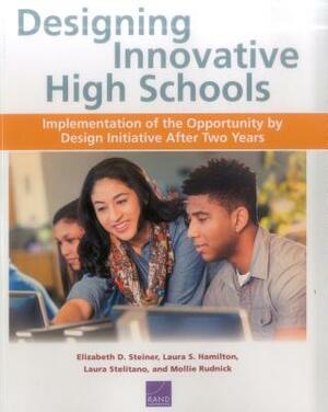 Designing Innovative High Schools: Implementation of the Opportunity by Design Initiative After Two Years by Elizabeth D. Steiner, Laura Stelitano, Laura S. Hamilton