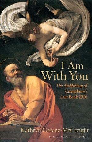 I Am With You: The Archbishop of Canterbury's Lent Book 2016 by Kathryn Greene-McCreight