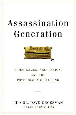 Assassination Generation: Video Games, Aggression, and the Psychology of Killing by Kristine Paulsen, Dave Grossman, Katie Miserany
