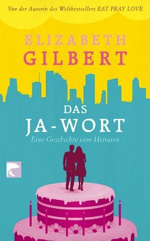 Das Ja-Wort: Eine Geschichte vom Heiraten by Elizabeth Gilbert