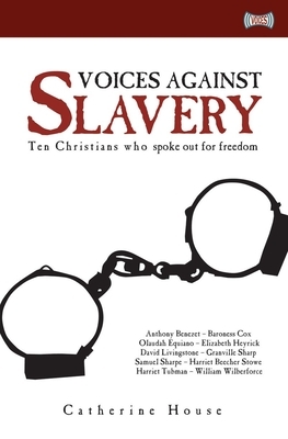 Voices Against Slavery: Ten Christians Who Spoke Out for Freedom by Catherine House