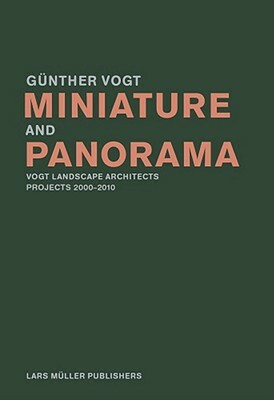 Miniature and Panorama: Vogt Landscape Architects, Projects 2000-2012 by Gunther Vogt