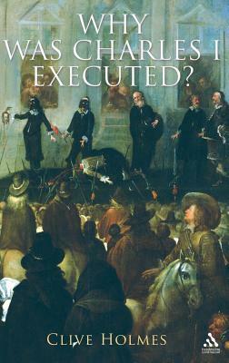 Why Was Charles I Executed? by Clive Holmes