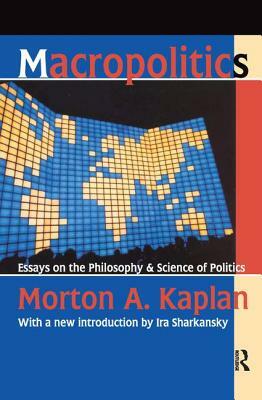 Macropolitics: Essays on the Philosophy and Science of Politics by Morton A. Kaplan, Friedrich Meinecke