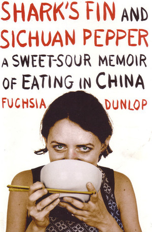 Shark's Fin and Sichuan Pepper: A Sweet-Sour Memoir of Eating in China by Fuchsia Dunlop