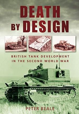 Death by Design: British Tank Development in the Second World War by Peter Beale