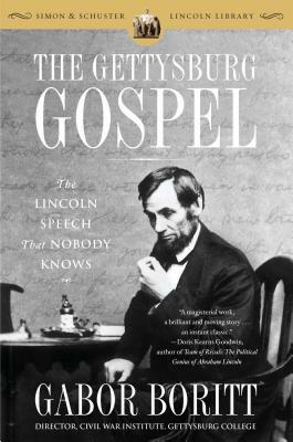 The Gettysburg Gospel: The Lincoln Speech That Nobody Knows by Gabor Boritt