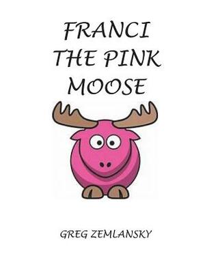 Franci The Pink Moose by Greg Zemlansky