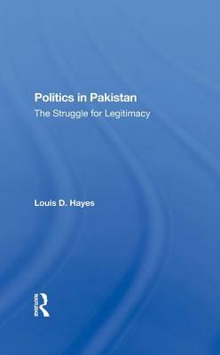 Politics in Pakistan: The Struggle for Legitimacy by Louis D. Hayes