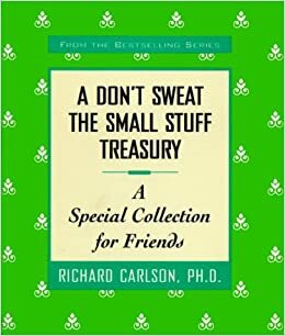 A Don't Sweat the Small Stuff Treasury: A Special Collection for Friends by Richard Carlson