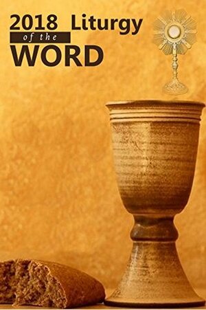 2018 Liturgy of the Word: Daily Mass Readings by George Roberts