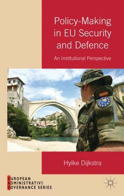 Policy-Making in Eu Security and Defense: An Institutional Perspective by Hylke Dijkstra