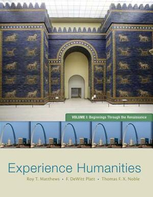 Experience Humanities with Online Access Code, Volume I: Through the Renaissance by Thomas F.X. Noble, Roy T. Matthews, F. DeWitt Platt