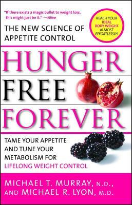 Hunger Free Forever: The New Science of Appetite Control by Michael R. Lyon, Michael T. Murray