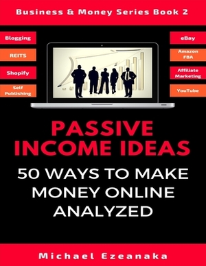 Passive Income Ideas: 50 Ways to Make Money Online Analyzed (Blogging, Dropshipping, Shopify, Photography, Affiliate Marketing, Amazon FBA, by Michael Ezeanaka