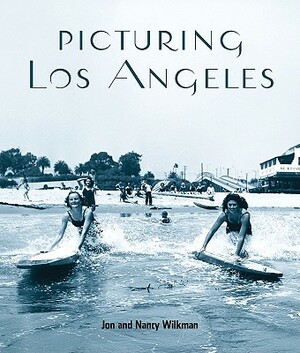 Picturing Los Angeles by Nancy Wilkman, Jon Wilkman