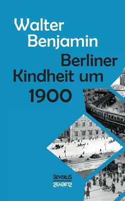 Berliner Kindheit um Neunzehnhundert by Walter Benjamin