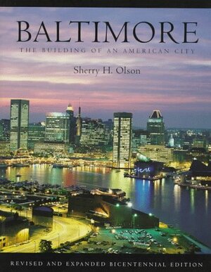 Baltimore: The Building Of An American City by Sherry H. Olson