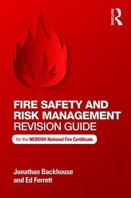 Fire Safety and Risk Management Revision Guide: For the Nebosh National Fire Certificate by Ed Ferrett, Jonathan Backhouse