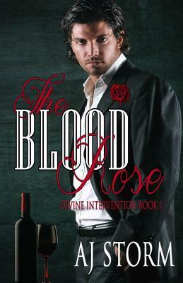 The Blood Rose: Divine Interventions Book 1 by A. J. Storm