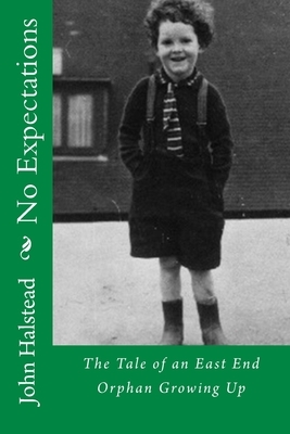 No Expectations: The Awakening of an East End Boy! by John Halstead