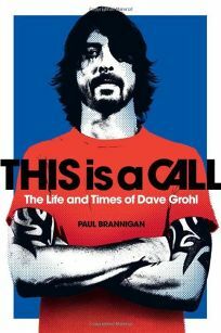 This Is a Call: The Life and Times of Dave Grohl by Paul Brannigan