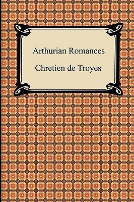 Arthurian Romances by Chrétien de Troyes