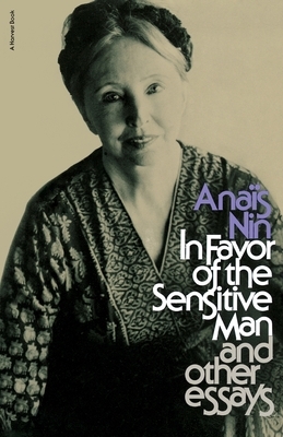 In Favor of the Sensitive Man and Other Essays by Anaïs Nin