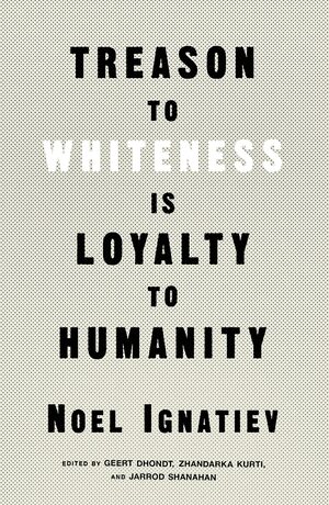 Treason to Whiteness Is Loyalty to Humanity by Noel Ignatiev